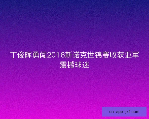 丁俊晖勇闯2016斯诺克世锦赛收获亚军震撼球迷